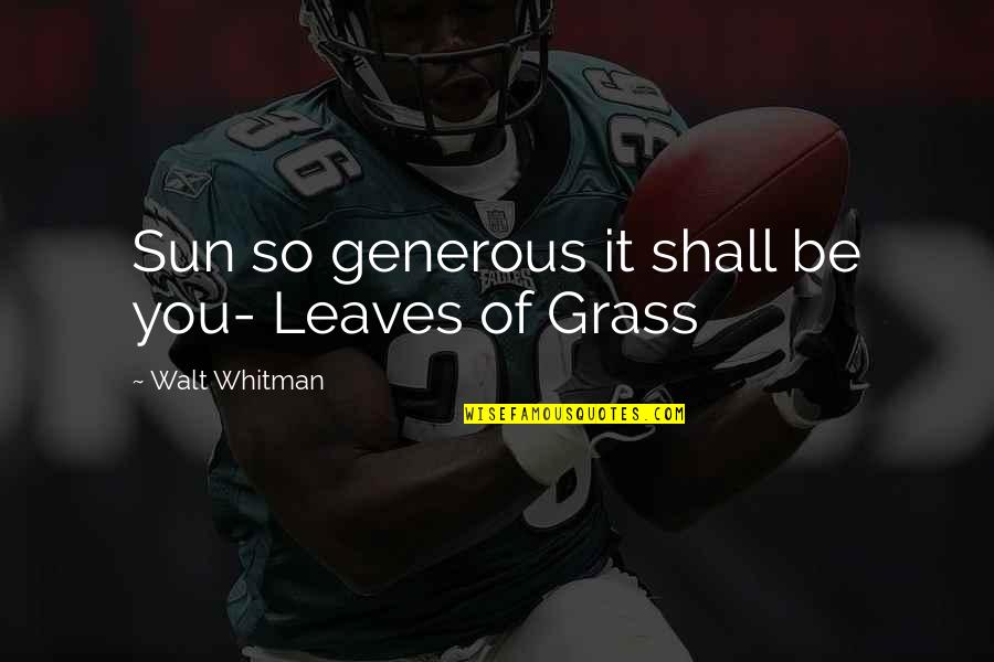 Famous American Poet Quotes By Walt Whitman: Sun so generous it shall be you- Leaves