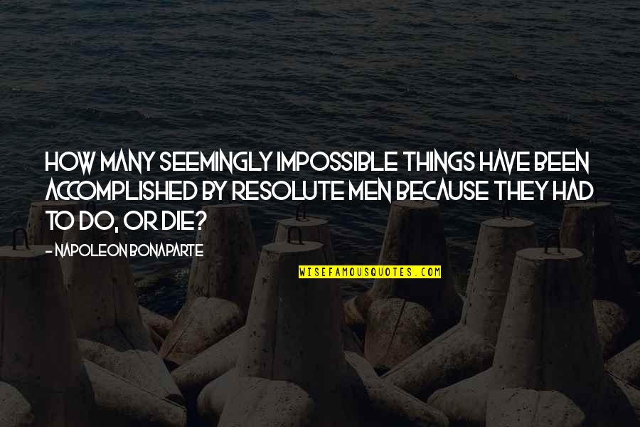 Famous American Revolution Quotes By Napoleon Bonaparte: How many seemingly impossible things have been accomplished