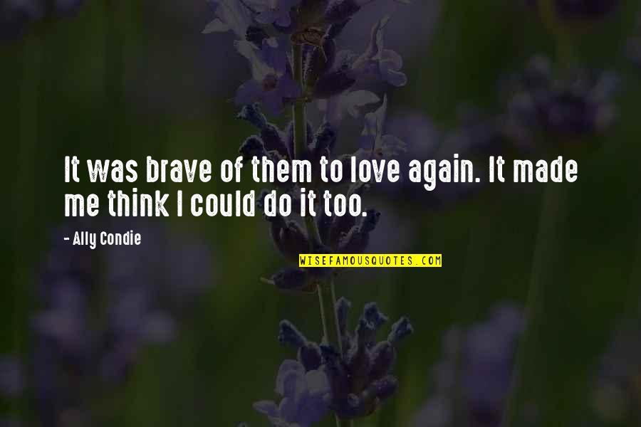 Famous American Sayings Quotes By Ally Condie: It was brave of them to love again.