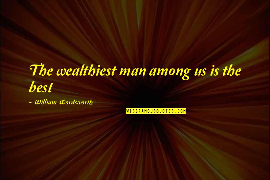 Famous American Sayings Quotes By William Wordsworth: The wealthiest man among us is the best
