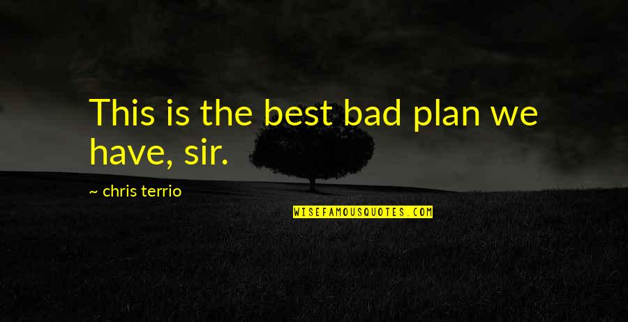 Famous Ancient Greek Mythology Quotes By Chris Terrio: This is the best bad plan we have, Famous Ancient Greek Mythology Quotes By Chris Terrio: This is the best bad plan we have,