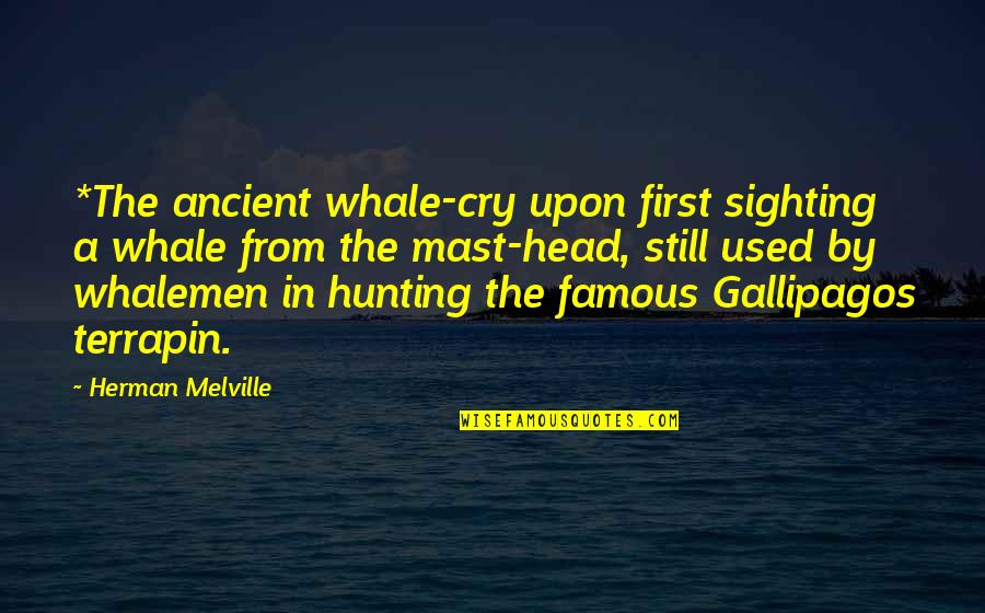 Famous Ancient Quotes By Herman Melville: *The ancient whale-cry upon first sighting a whale Famous Ancient Quotes By Herman Melville: *The ancient whale-cry upon first sighting a whale