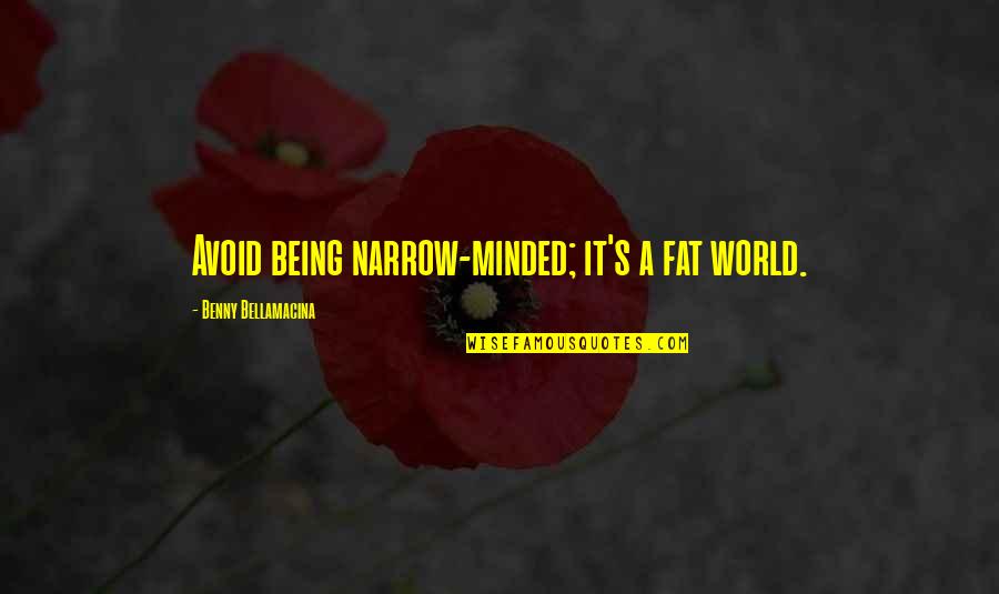 Famous And Inspirational Quotes By Benny Bellamacina: Avoid being narrow-minded; it's a fat world. Famous And Inspirational Quotes By Benny Bellamacina: Avoid being narrow-minded; it's a fat world.