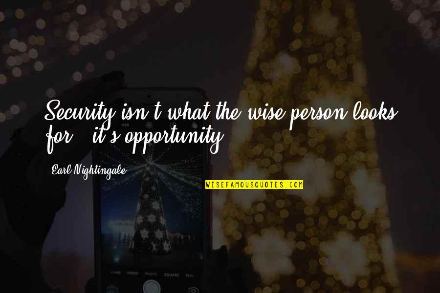 Famous And Inspirational Quotes By Earl Nightingale: Security isn't what the wise person looks for Famous And Inspirational Quotes By Earl Nightingale: Security isn't what the wise person looks for