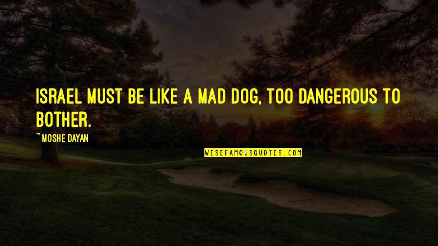 Famous Angling Quotes By Moshe Dayan: Israel must be like a mad dog, too