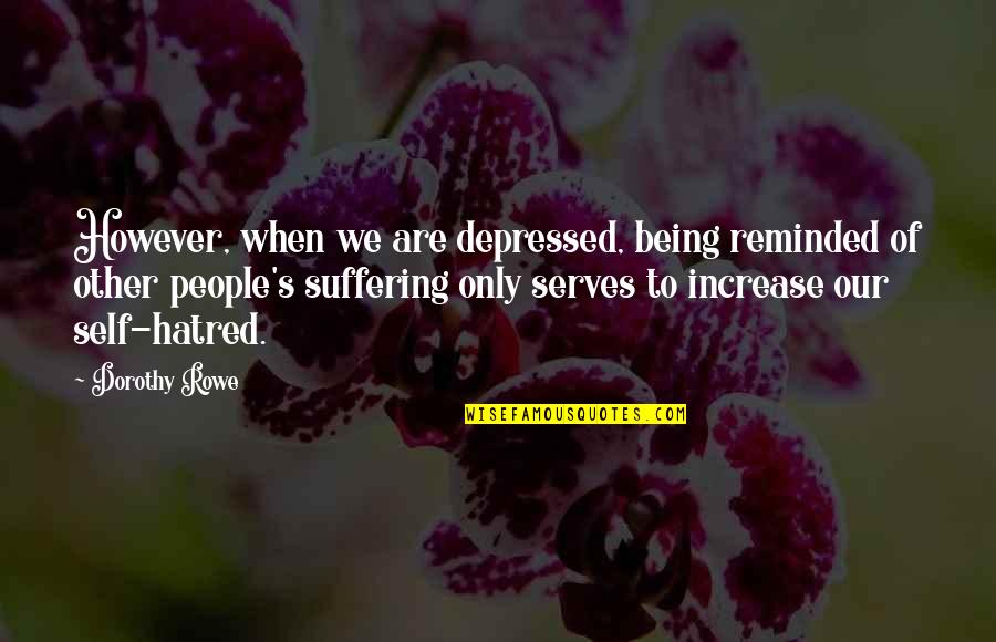 Famous Anil Wadhwa Quotes By Dorothy Rowe: However, when we are depressed, being reminded of