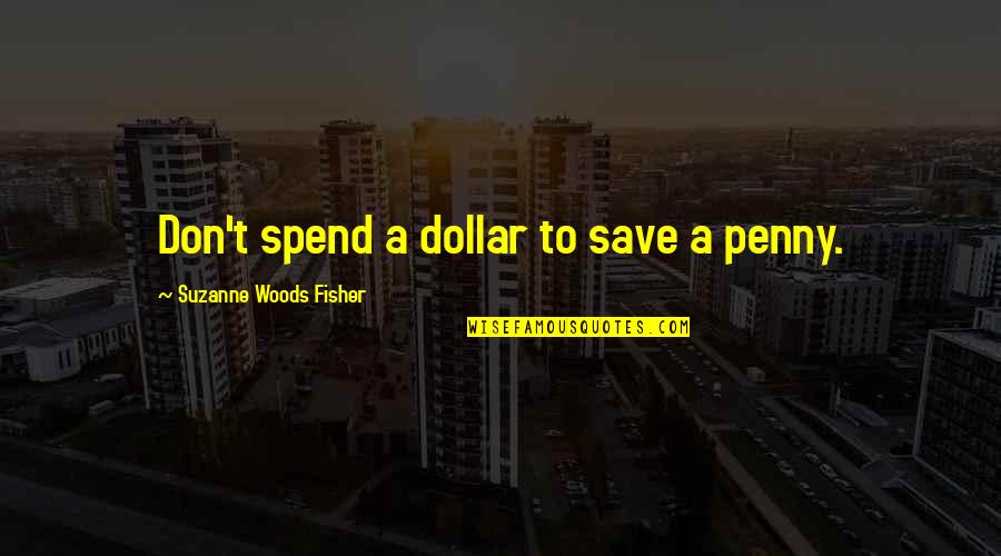 Famous Anil Wadhwa Quotes By Suzanne Woods Fisher: Don't spend a dollar to save a penny.