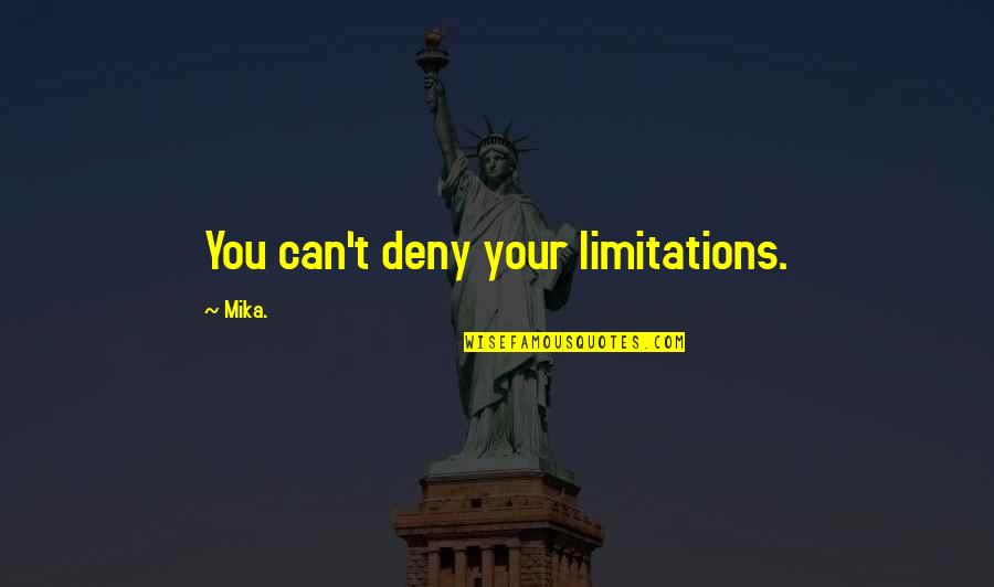 Famous Animal Welfare Quotes By Mika.: You can't deny your limitations.