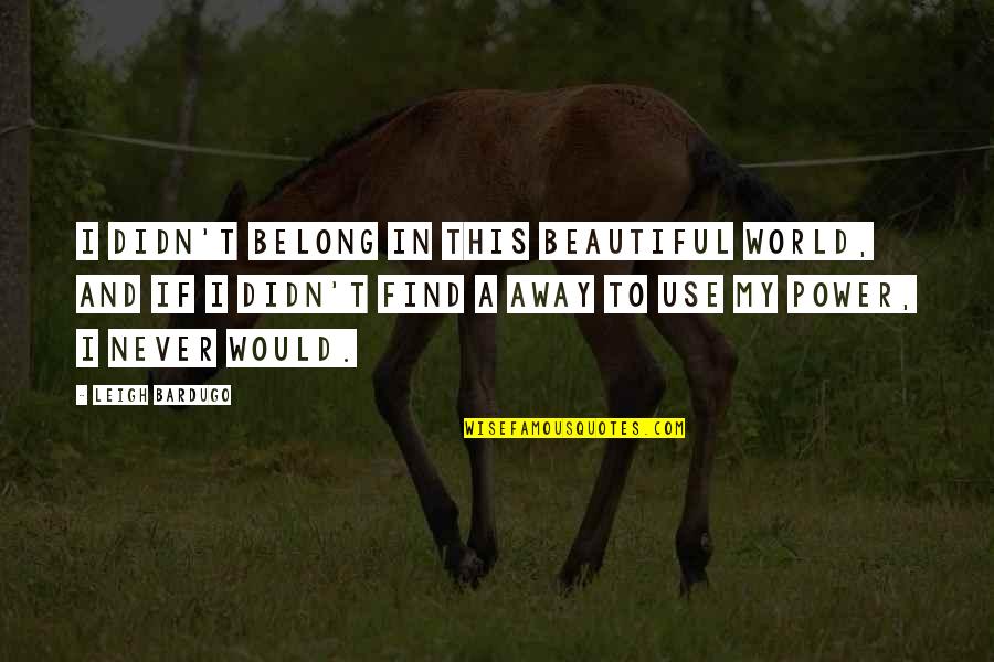 Famous Anne Boleyn Quotes By Leigh Bardugo: I didn't belong in this beautiful world, and