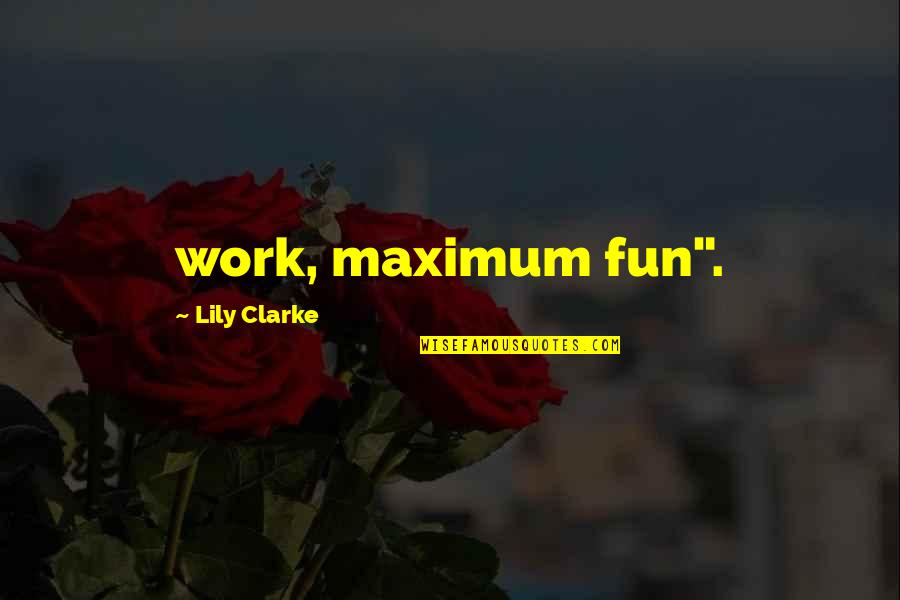 Famous Anti-terrorist Quotes By Lily Clarke: work, maximum fun".