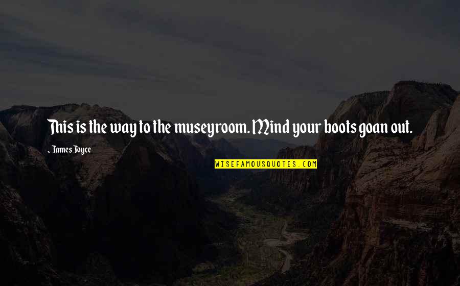 Famous Anti-tobacco Quotes By James Joyce: This is the way to the museyroom. Mind