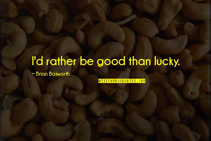 Famous Anti Vegetarian Quotes By Brian Bosworth: I'd rather be good than lucky.