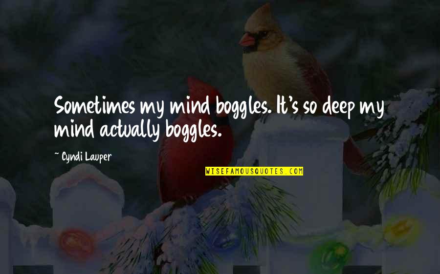 Famous Anti Vegetarian Quotes By Cyndi Lauper: Sometimes my mind boggles. It's so deep my