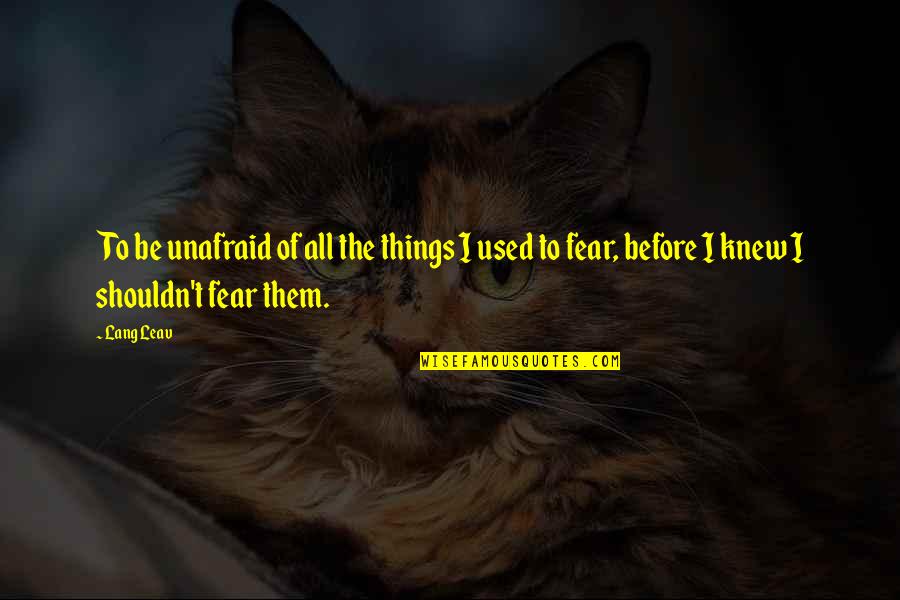 Famous Anti Vegetarian Quotes By Lang Leav: To be unafraid of all the things I