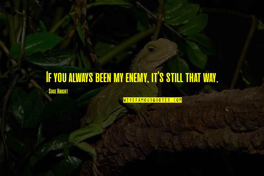 Famous Anti Vegetarian Quotes By Suge Knight: If you always been my enemy, it's still