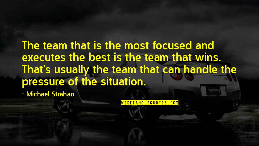 Famous Anti War Quotes By Michael Strahan: The team that is the most focused and