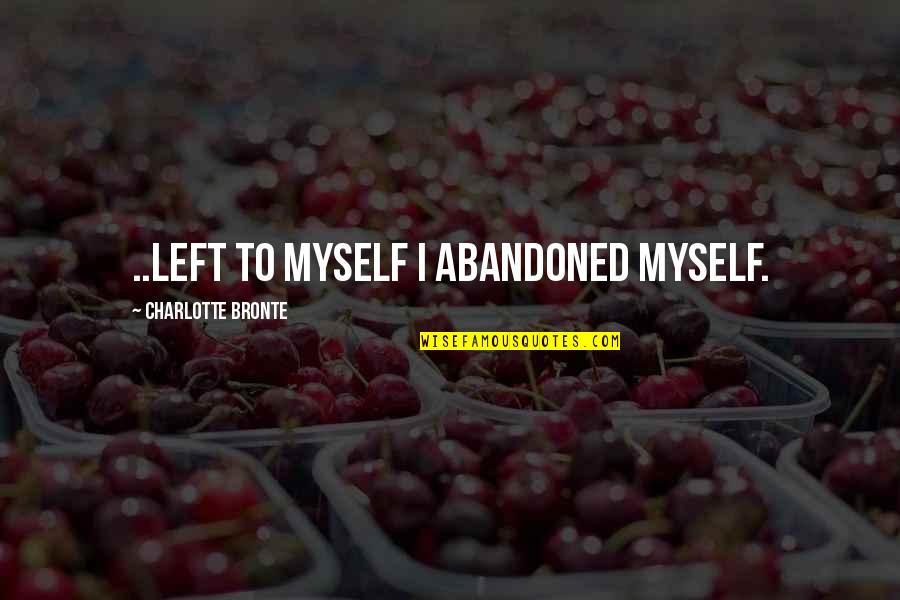 Famous Anti-welfare Quotes By Charlotte Bronte: ..left to myself I abandoned myself.