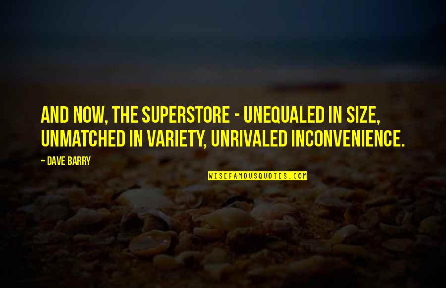 Famous Anti-welfare Quotes By Dave Barry: And now, the Superstore - unequaled in size,