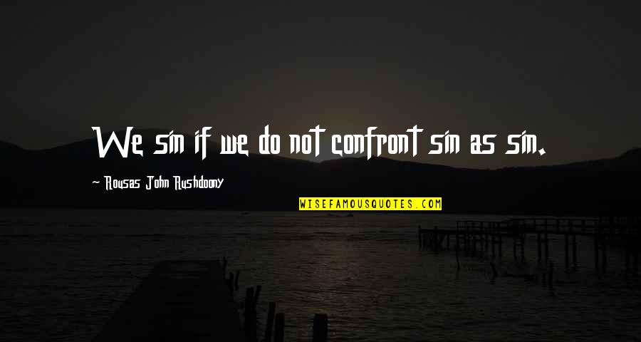 Famous Antisthenes Quotes By Rousas John Rushdoony: We sin if we do not confront sin
