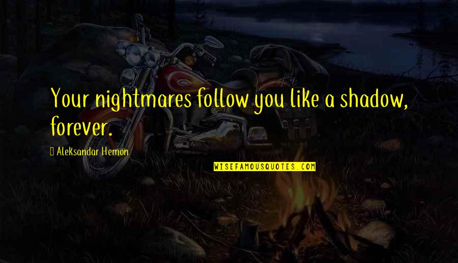 Famous Antm Quotes By Aleksandar Hemon: Your nightmares follow you like a shadow, forever.