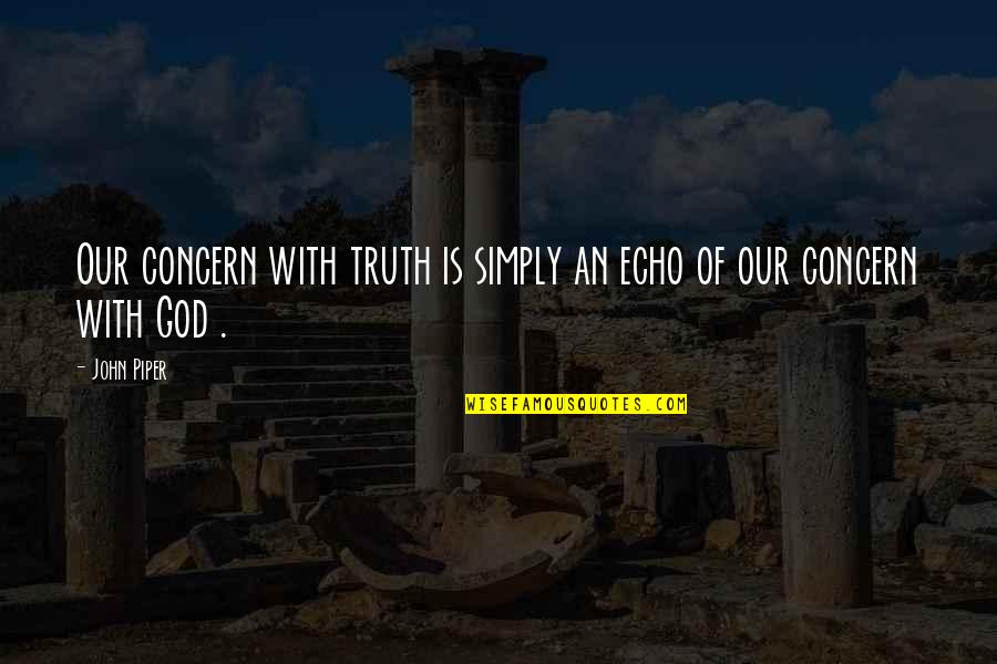 Famous Aoii Quotes By John Piper: Our concern with truth is simply an echo