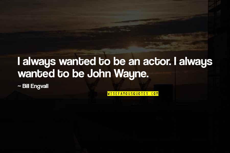 Famous Aphorism Quotes By Bill Engvall: I always wanted to be an actor. I