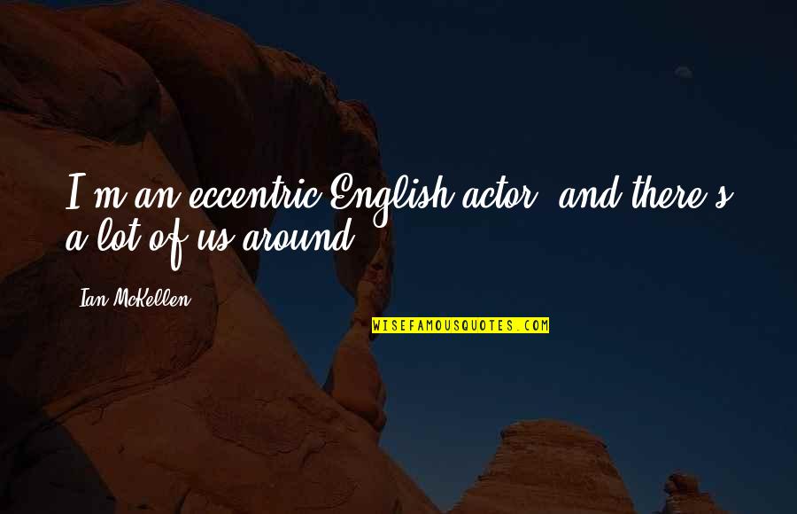Famous Aphorism Quotes By Ian McKellen: I'm an eccentric English actor, and there's a