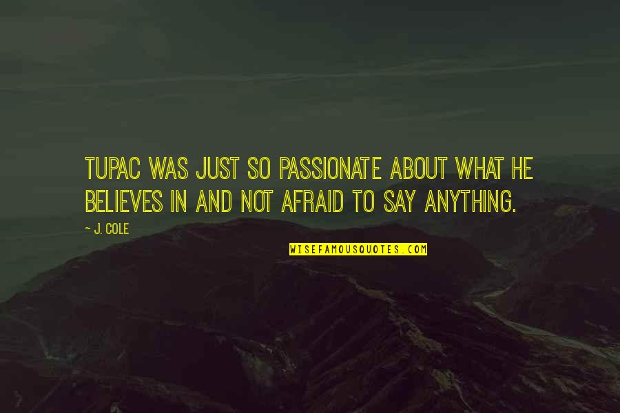 Famous Aphorism Quotes By J. Cole: Tupac was just so passionate about what he