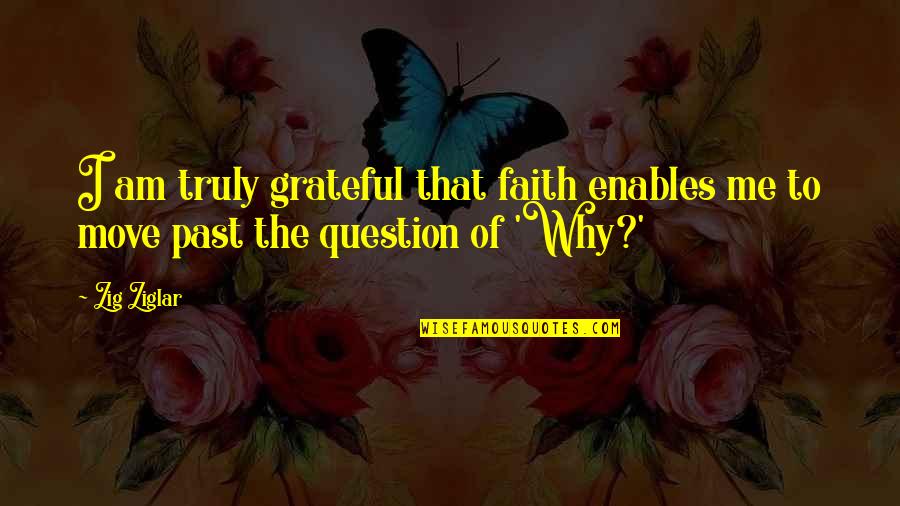 Famous Aphorism Quotes By Zig Ziglar: I am truly grateful that faith enables me