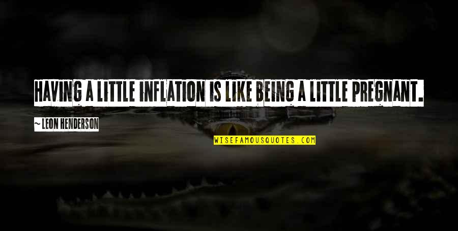 Famous Apollo 13 Quotes By Leon Henderson: Having a little inflation is like being a Famous Apollo 13 Quotes By Leon Henderson: Having a little inflation is like being a