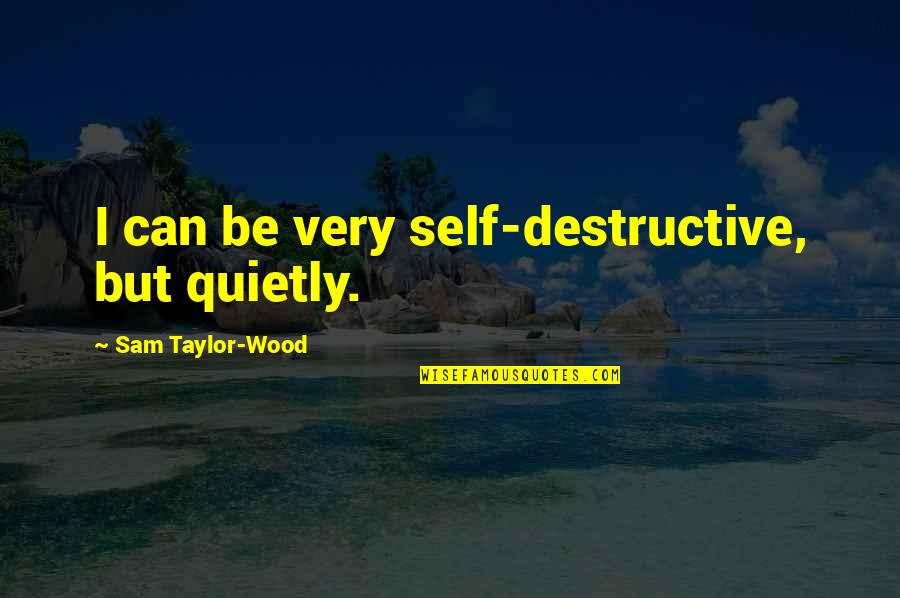 Famous Arbor Day Quotes By Sam Taylor-Wood: I can be very self-destructive, but quietly.