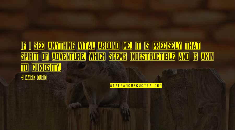 Famous Architects Quotes By Marie Curie: If I see anything vital around me, it