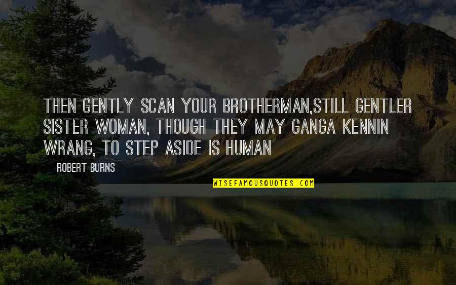 Famous Architecture Quotes By Robert Burns: Then gently scan your brotherman,still gentler sister woman,