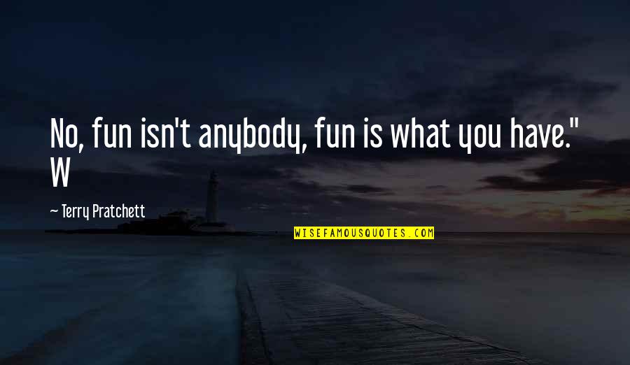 Famous Arctic Explorer Quotes By Terry Pratchett: No, fun isn't anybody, fun is what you