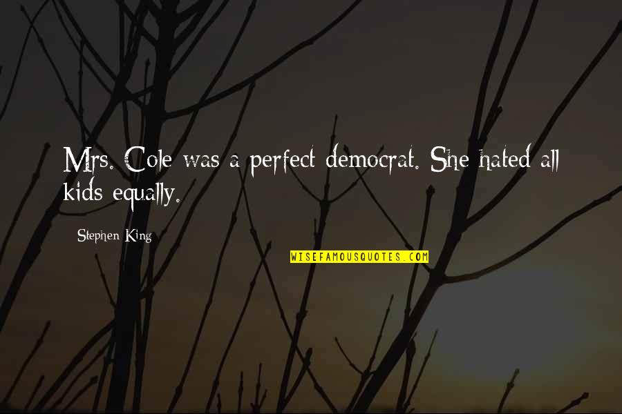 Famous Aristotle Quote Quotes By Stephen King: Mrs. Cole was a perfect democrat. She hated