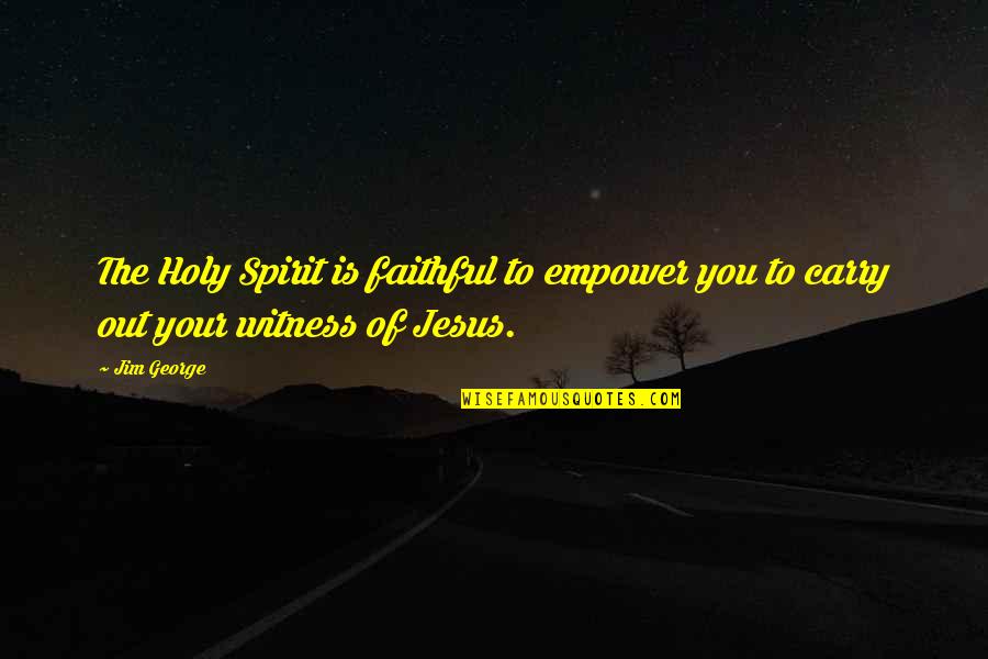 Famous Army Sayings And Quotes By Jim George: The Holy Spirit is faithful to empower you