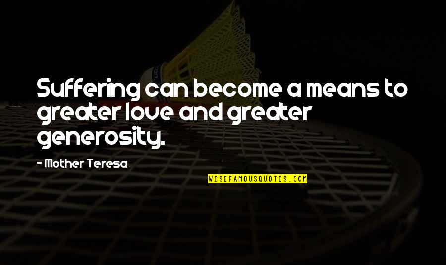 Famous Arrival Quotes By Mother Teresa: Suffering can become a means to greater love