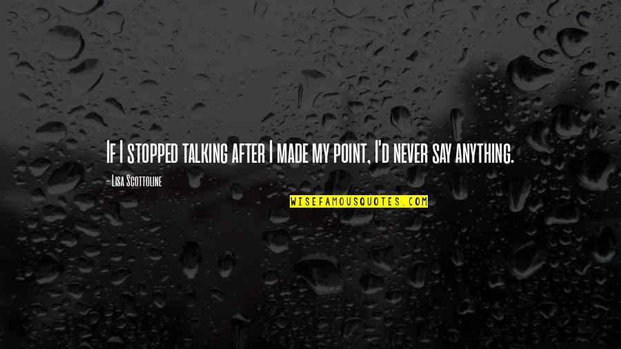 Famous Arson Quotes By Lisa Scottoline: If I stopped talking after I made my