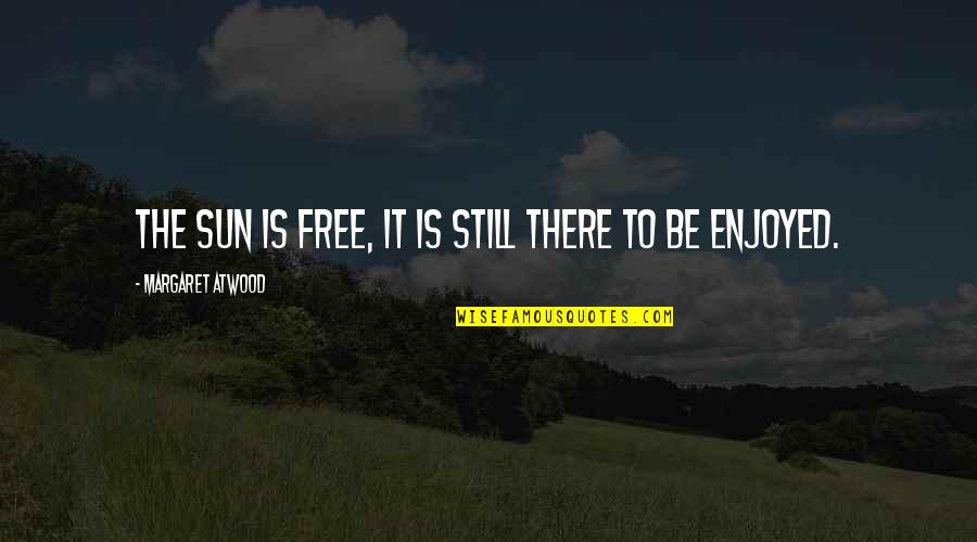 Famous Art Deco Quotes By Margaret Atwood: The sun is free, it is still there