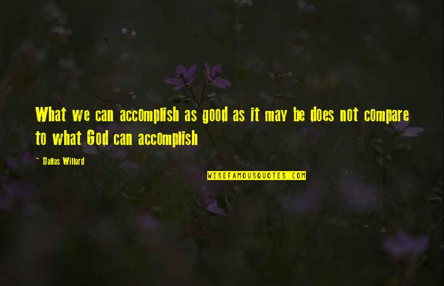 Famous Art Related Quotes By Dallas Willard: What we can accomplish as good as it Famous Art Related Quotes By Dallas Willard: What we can accomplish as good as it