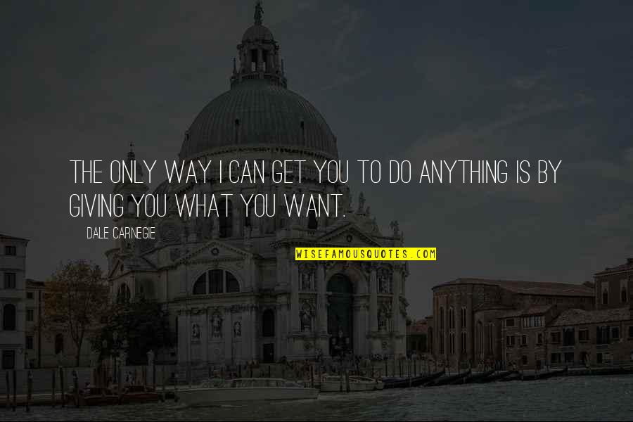 Famous Artemis Quotes By Dale Carnegie: The only way I can get you to