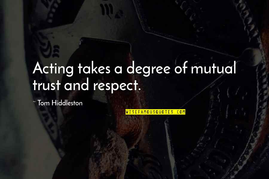 Famous Arthur Gordon Quotes By Tom Hiddleston: Acting takes a degree of mutual trust and