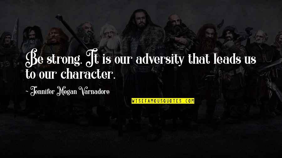 Famous Artist Quotes By Jennifer Megan Varnadore: Be strong. It is our adversity that leads