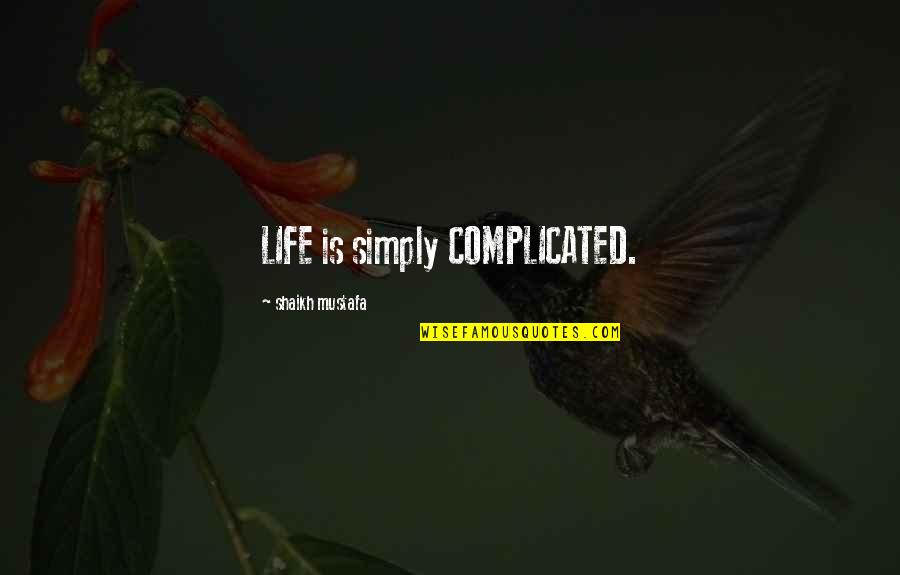 Famous Artist Quotes By Shaikh Mustafa: LIFE is simply COMPLICATED.
