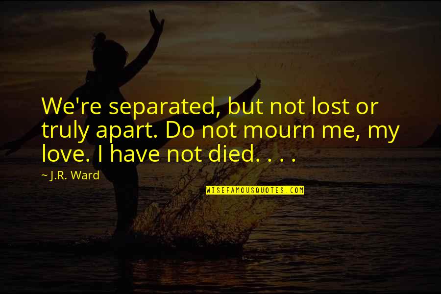 Famous Asian American Quotes By J.R. Ward: We're separated, but not lost or truly apart.