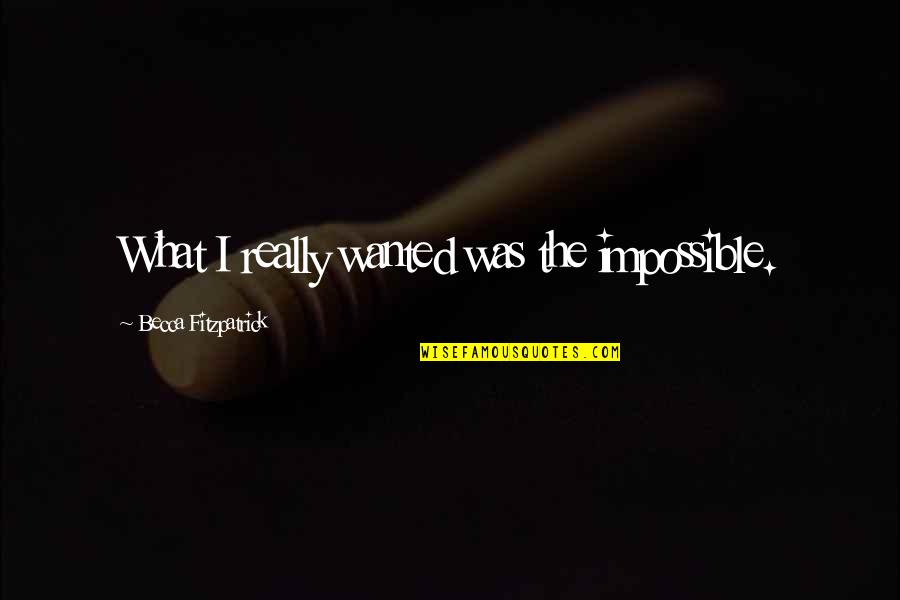 Famous Asian Drama Quotes By Becca Fitzpatrick: What I really wanted was the impossible.