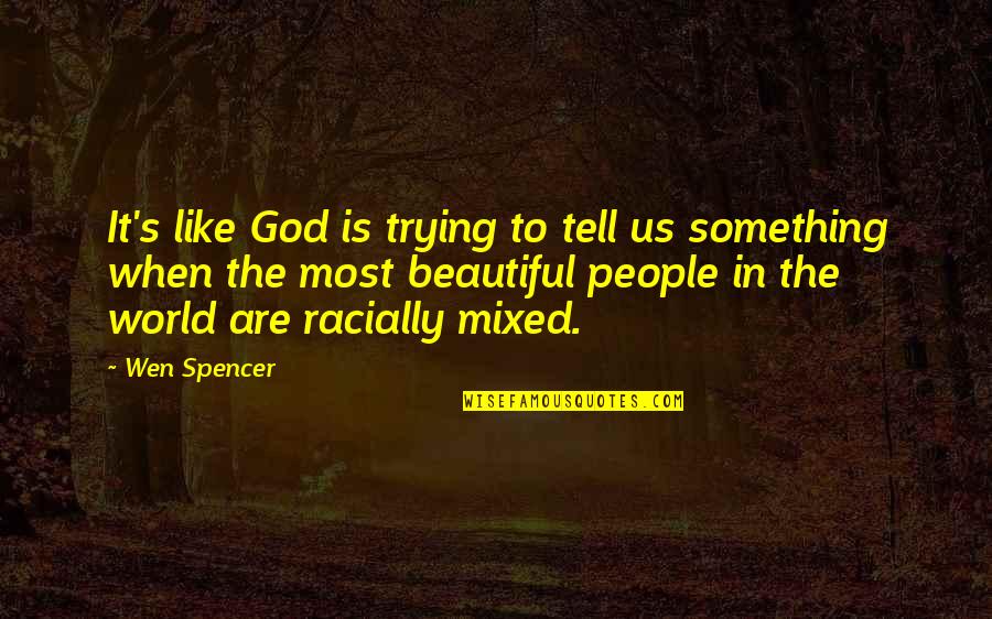Famous Asian Quotes By Wen Spencer: It's like God is trying to tell us