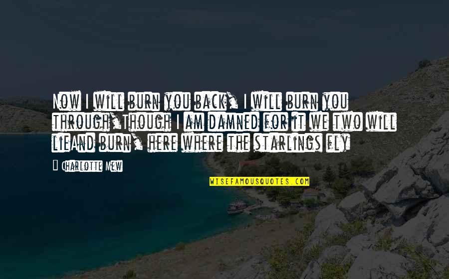 Famous Assamese Quotes By Charlotte Mew: Now I will burn you back, I will Famous Assamese Quotes By Charlotte Mew: Now I will burn you back, I will
