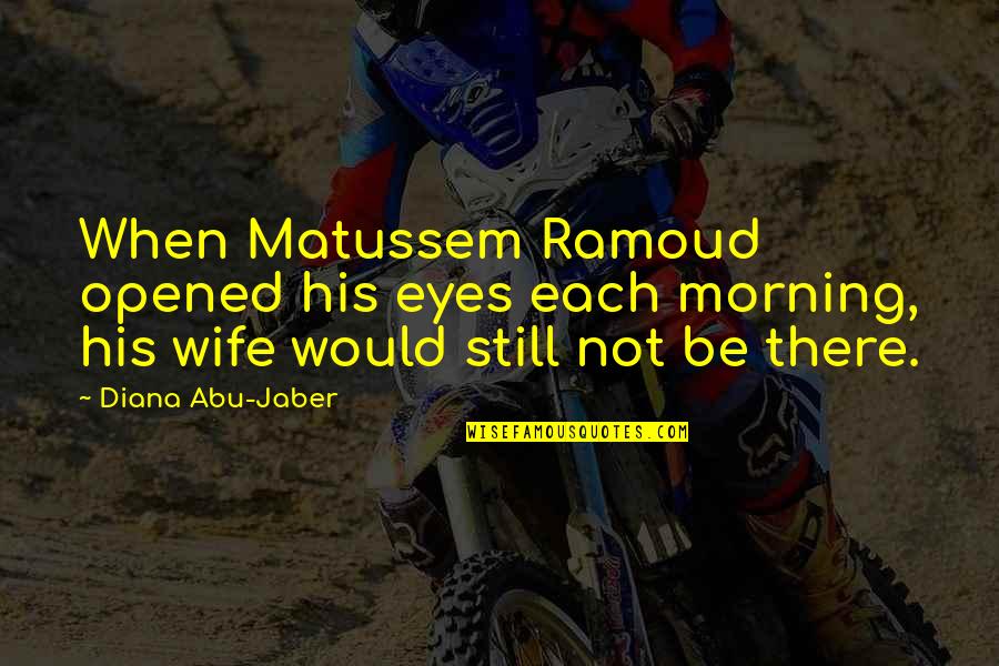 Famous Assamese Quotes By Diana Abu-Jaber: When Matussem Ramoud opened his eyes each morning, Famous Assamese Quotes By Diana Abu-Jaber: When Matussem Ramoud opened his eyes each morning,