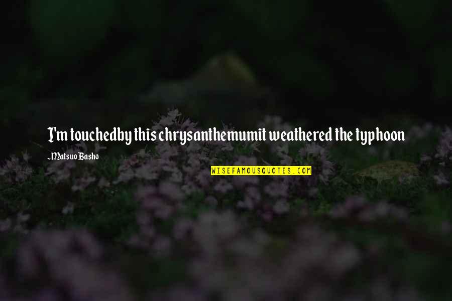 Famous Assamese Quotes By Matsuo Basho: I'm touchedby this chrysanthemumit weathered the typhoon Famous Assamese Quotes By Matsuo Basho: I'm touchedby this chrysanthemumit weathered the typhoon